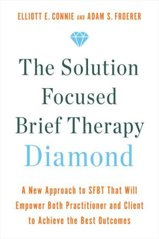 The Solution Focused Brief Therapy Diamond: A New Approach to Sfbt That Will Empower Both Practitioner and Client to Achieve the Best Outcomes