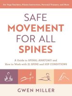 Safe Movement for All Spines: A Guide to Spinal Anatomy and How to Work with 21 Spine and Hip Conditions