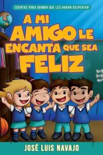 A Mi Amigo Le Encanta Que Sea Feliz: Cuentos Para Dormir Que Les Harán Despertar