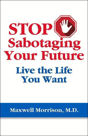 Stop Sabotaging Your Future: Live the Life You Want