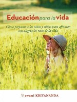 Educación para la vida: Cómo preparar a los ni?os y ni?as para afrontar con alegría los retos de la vida