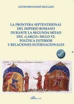 La frontera septentrional del imperio romano durante la segunda mitad del «largo» siglo VI: política exterior y relaciones internacionales