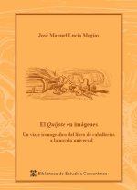 El Quijote en imágenes : un viaje iconográfico del libro de caballerías a la novela universal