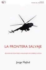 LA FRONTERA SALVAJE. 200 A?OS DE FANATISMO ANGLOSAJ?N EN AM?