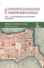 Constitucionalistas o independentistas?: 1821, la independencia de Panamá de Espa?a