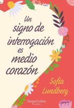 Un Signo de Interrogación Es Medio Corazón: (A Question Mark Is Half a Heart - Spanish Edition)