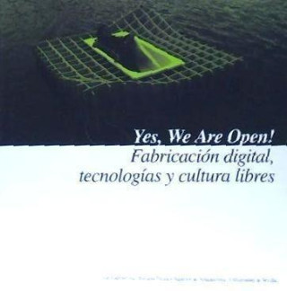 Yes, we are open! : fabricación digital, tecnologías y cultura libres