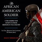 The African American Soldier: A Two-Hundred Year History of African Americans in the U.S. Military