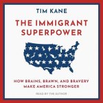 The Immigrant Superpower: How Brains, Brawn, and Bravery Make America Stronger