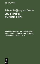 Goethe?s Schriften, Band 3, Egmont. Claudine von Villa Bella. Erwin und Elmire. Torquato Tasso. Lila