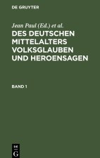 Des Deutschen Mittelalters Volksglauben und Heroensagen, Band 1, Des Deutschen Mittelalters Volksglauben und Heroensagen Band 1