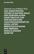 Das Dienstbotenwesen in Bayern nach dem Bürgerlichen Gesetzbuche und dem bayrischen Ausführungsgesetze hiezu unter Berücksichtigung der übrigen einsch