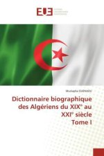 Dictionnaire biographique des Algériens du XIX° au XXI° si?cle Tome I