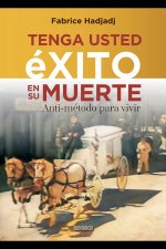 Tenga usted éxito en su muerte : anti-método para vivir