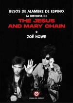 Besos de alambre de espino: La historia de The Jesus And Mary Chain