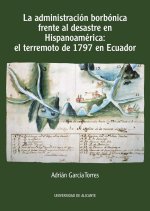La administración borbónica frente al desastre en Hispanoamérica : el terremoto de 1797 en Ecuador