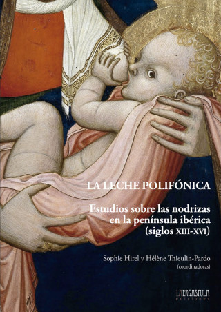 La leche polifónica : estudios sobre las nodrizas en la península ibérica, siglos XIII-XVI