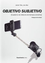 Objetivo subjetivo.: Cuaderno de bitácoras de tiempos extra?os