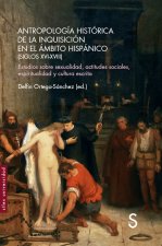 Antropología histórica de la Inquisición en el ámbito hispánico : siglos XVI-XVIII : estudios sobre sexualidad, actitudes sociales, espiritualidad y c