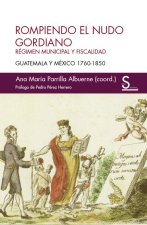 Rompiendo el nudo gordiano: Régimen municipal y fiscalidad. Guatemala y México 1760-1850