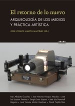El retorno de lo nuevo : arqueología de los medios y práctica artística