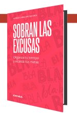 Sobran las excusas : organiza tu tiempo y alcanza tus metas