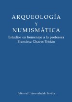 Arqueología y numismática: Estudios en homenaje a la profesora Francisca Chaves Tristán