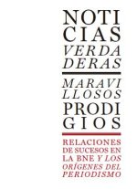 Noticias verdaderas, maravillosos prodigios : relaciones de sucesos en la BNE y los orígenes del periodismo