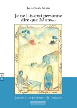 JE NE LAISSERAI PERSONNE DIRE QUE 20 ANS   LETTRES A UN PROFESSEUR DE FRANCAIS