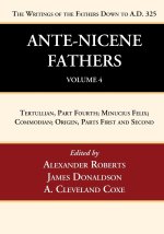 Ante-Nicene Fathers: Translations of the Writings of the Fathers Down to A.D. 325, Volume 4