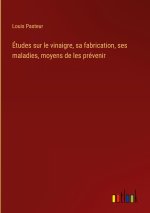 Études sur le vinaigre, sa fabrication, ses maladies, moyens de les prévenir