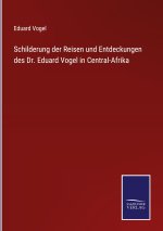 Schilderung der Reisen und Entdeckungen des Dr. Eduard Vogel in Central-Afrika