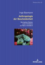Anthropologie der Bescheidenheit; Wie digitale Technologien unser Verhaltnis zur Natur verandern