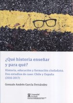 ?Qué historia ense?ar y para qué? : historia, educación y formación ciudadana : dos estudios de caso : Chile y Espa?a, 2016-2017