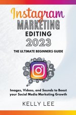 Instagram Marketing Editing 2023  the Ultimate Beginners Guide  Images, Videos, and Sounds to Boost your Social Media Marketing Growth