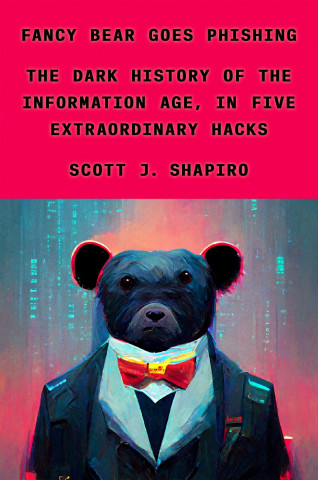 Fancy Bear Goes Phishing: The Dark History of the Information Age, in Five Extraordinary Hacks