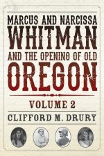 Marcus and Narcissa Whitman and the Opening of Old Oregon Volume 2