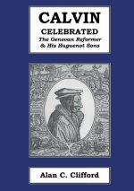 Calvin Celebrated: The Geneva Reformer & His Huguenot Sons