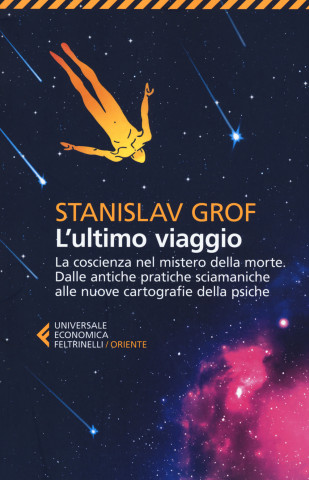 ultimo viaggio. La coscienza nel mistero della morte. Dalle antiche pratiche sciamaniche alle nuove cartografie della psiche