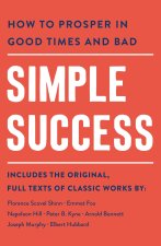 Simple Success: How to Prosper in Good Times and Bad