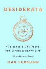 Desiderata: The Classic Manifesto for Living a Happy Life: With Additional Poems