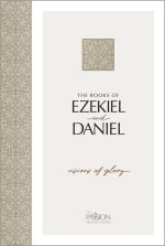 Ezekiel & Daniel, the Passion Translation: Visions of Glory