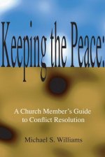 Keeping the Peace: A Church Member's Guide to Conflict Resolution: Revised Edition