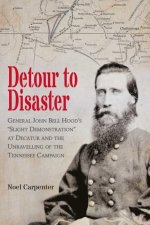 Detour to Disaster: General John Bell Hood's Slight Demonstration at Decatur and the Unraveling of the Tennessee Campaign