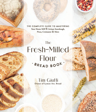 The Fresh-Milled Flour Bread Book: The Complete Guide to Mastering Your Home Mill for Artisan Sourdough, Pizza, Croissants and More