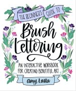 Beginner's Guide to Brush Lettering: An Interactive Workbook for Creating Beautiful Art