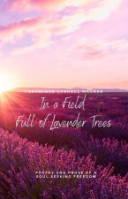In a Field Full of Lavender Trees: Poetry and Prose of a Soul Seeking Freedom