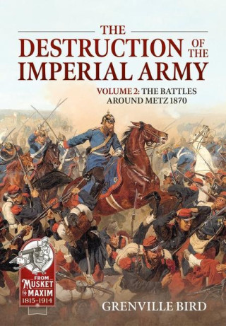 The Destruction of the Imperial Army Volume 2: The Battles Around Metz 1870