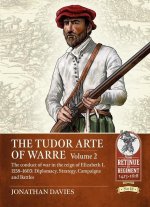 The Tudor Arte of Warre. Volume 2: The Conduct of War in the Reign of Elizabeth I 1558-1603