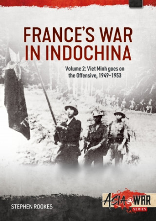 FRANCE'S WAR IN INDOCHINA VOLUME 2: Viet Minh goes on the Offensive, 1949-1953
